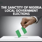 THE SANCTITY OF NIGERIA LOCAL GOVERNMENT ELECTIONS